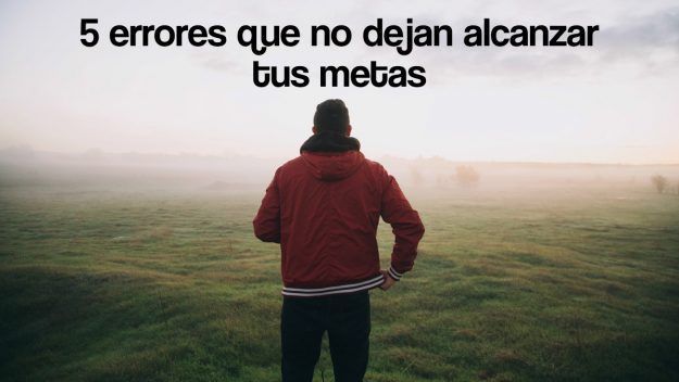 5 errores que no dejan alcanzar tus metas 5 errores que no dejan alcanzar tus metas